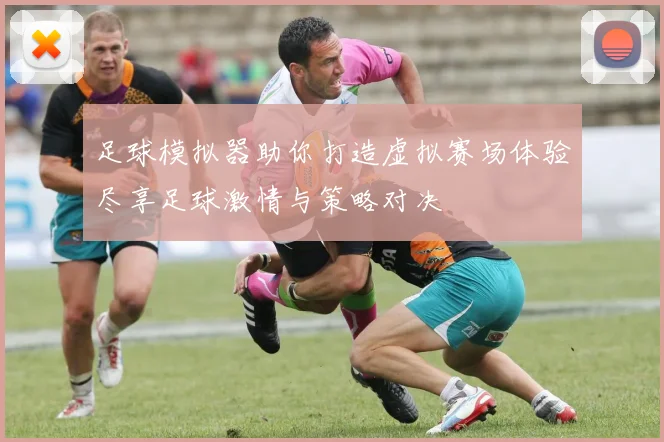 足球模拟器助你打造虚拟赛场体验尽享足球激情与策略对决