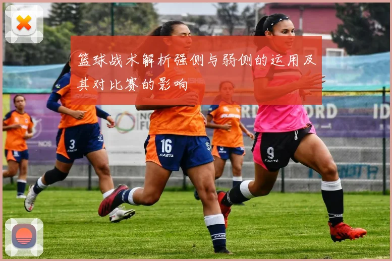 篮球战术解析强侧与弱侧的运用及其对比赛的影响